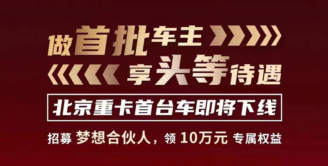 做首批車主，享頭等待遇，北京重卡首臺車即將下線！